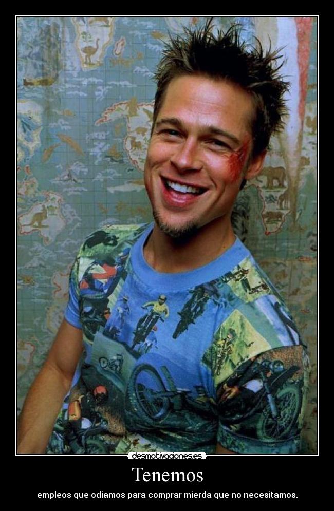 Tenemos - empleos que odiamos para comprar mierda que no necesitamos.