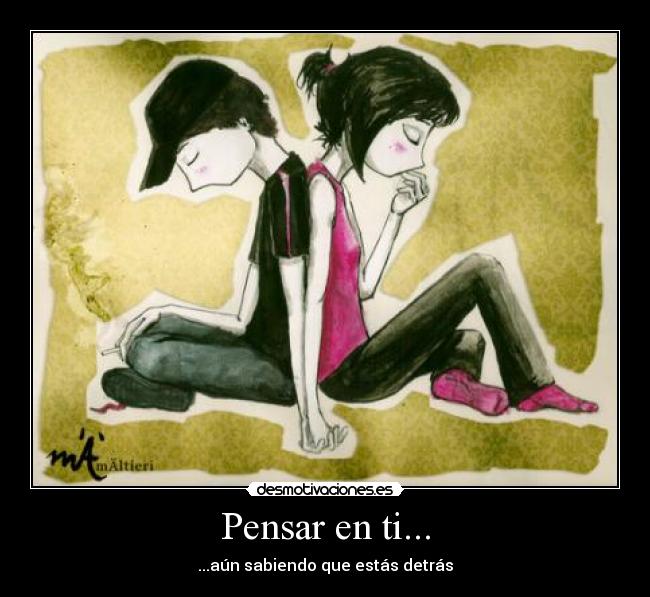 Pensar en ti... - ...aún sabiendo que estás detrás