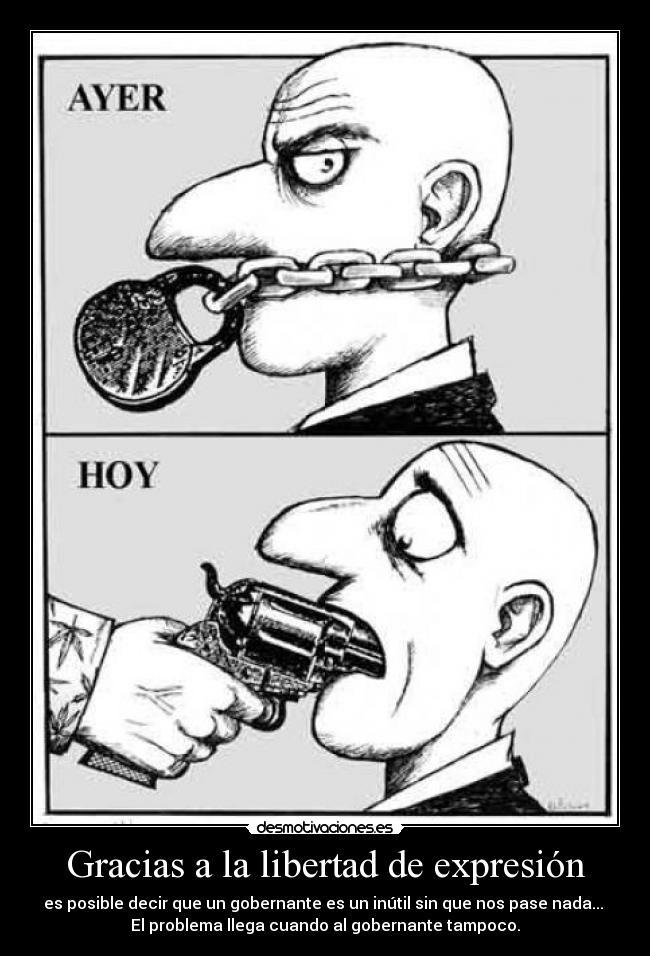 Gracias a la libertad de expresión - es posible decir que un gobernante es un inútil sin que nos pase nada...
El problema llega cuando al gobernante tampoco.