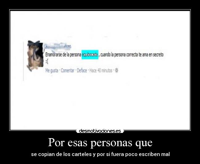 Por esas personas que - se copian de los carteles y por si fuera poco escriben mal