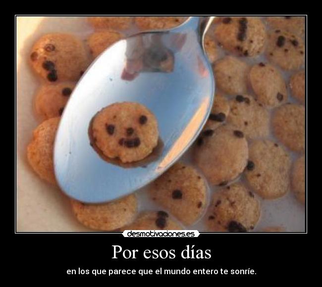 Por esos días - en los que parece que el mundo entero te sonríe.