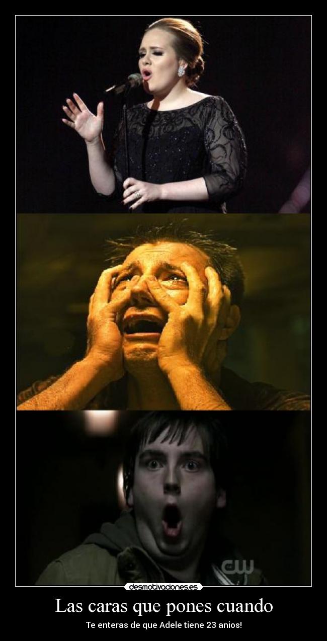 Las caras que pones cuando - Te enteras de que Adele tiene 23 anios!