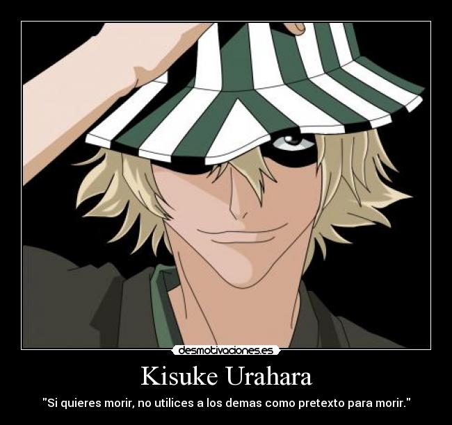Kisuke Urahara - Si quieres morir, no utilices a los demas como pretexto para morir.