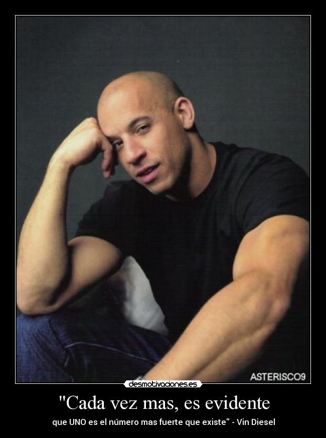 Cada vez mas, es evidente - que UNO es el número mas fuerte que existe - Vin Diesel