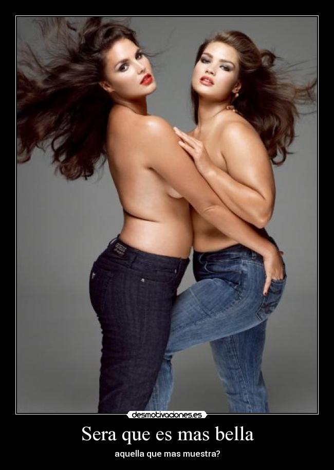 Sera que es mas bella - aquella que mas muestra?