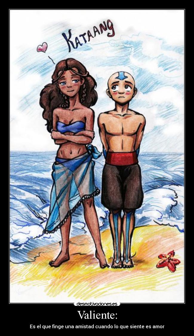 Valiente: - Es el que finge una amistad cuando lo que siente es amor