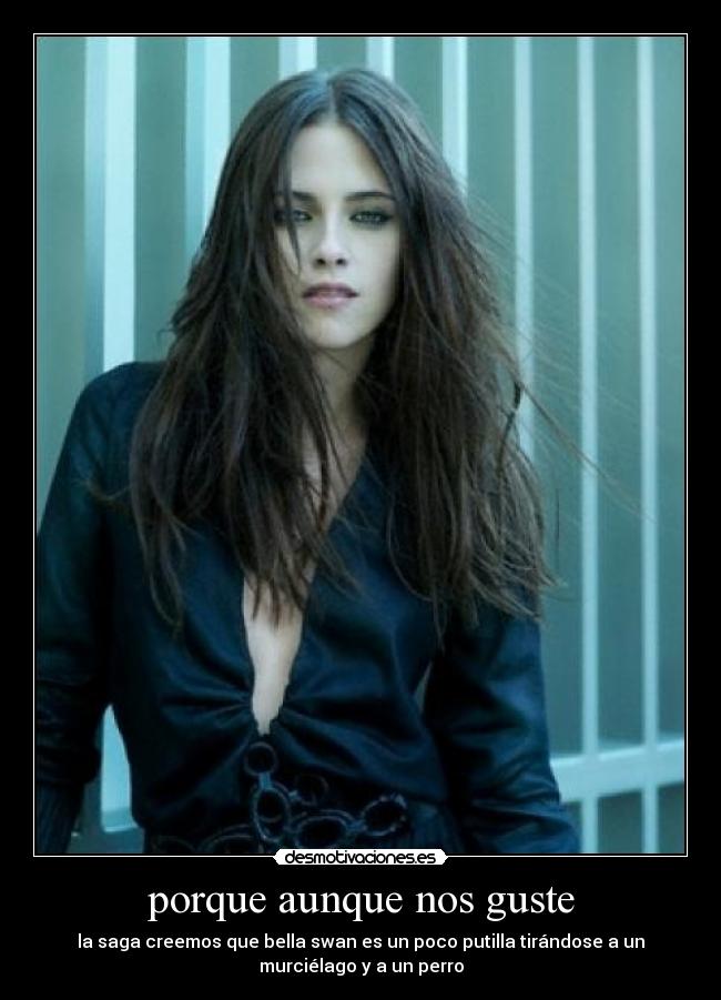 porque aunque nos guste - la saga creemos que bella swan es un poco putilla tirándose a un
murciélago y a un perro