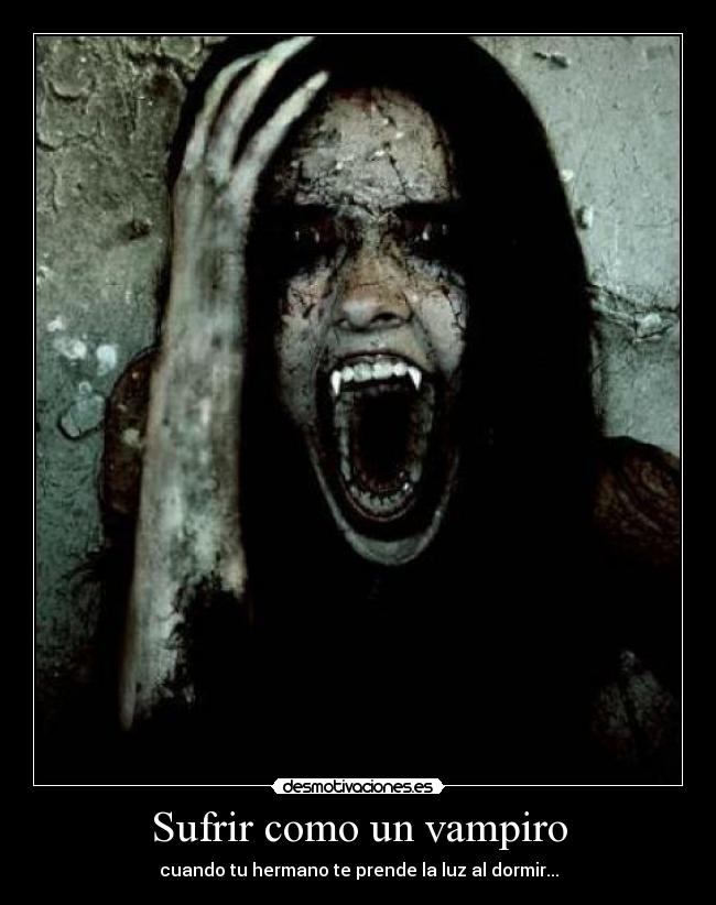 Sufrir como un vampiro - cuando tu hermano te prende la luz al dormir...