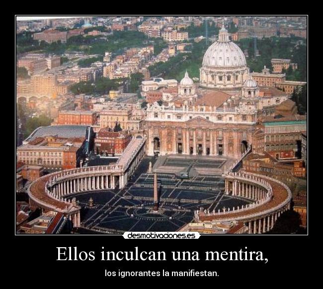 Ellos inculcan una mentira, -