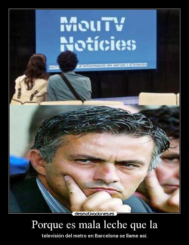 Porque es mala leche que la - televisión del metro en Barcelona se llame así.