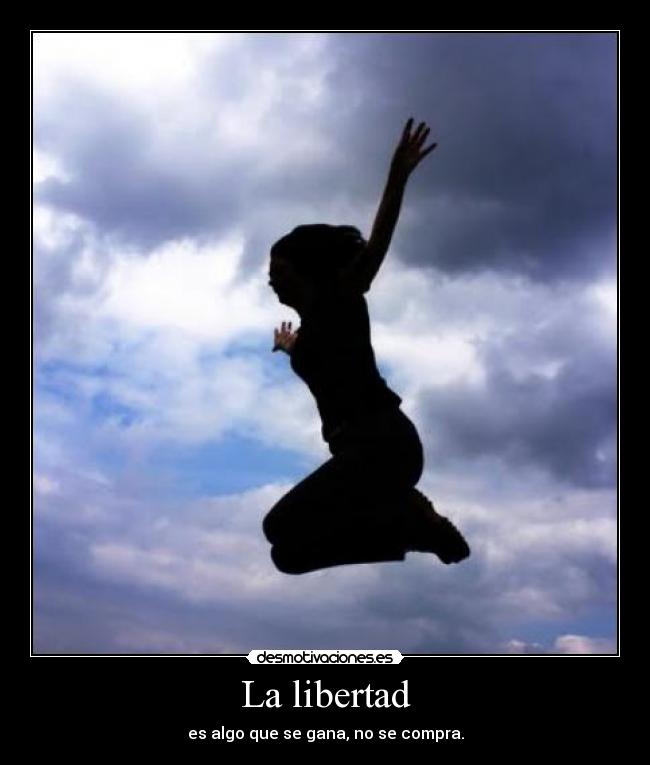 La libertad - es algo que se gana, no se compra.