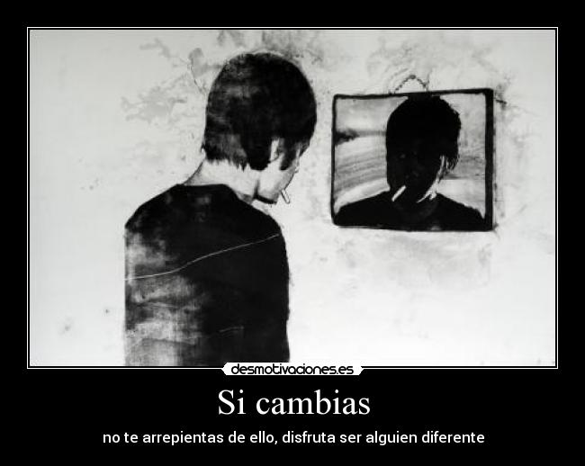Si cambias - no te arrepientas de ello, disfruta ser alguien diferente