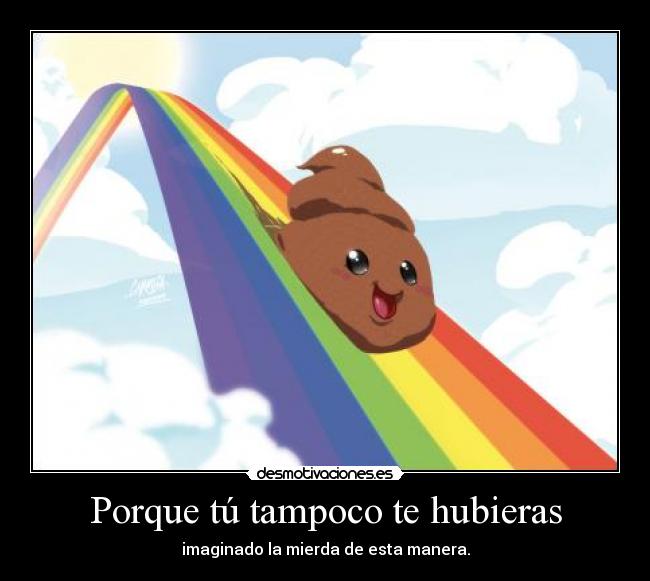 carteles arco iris mierda kawaii cute lindo desmotivaciones