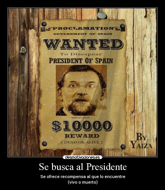 Se busca al Presidente - Se ofrece recompensa al que lo encuentre
(vivo o muerto)