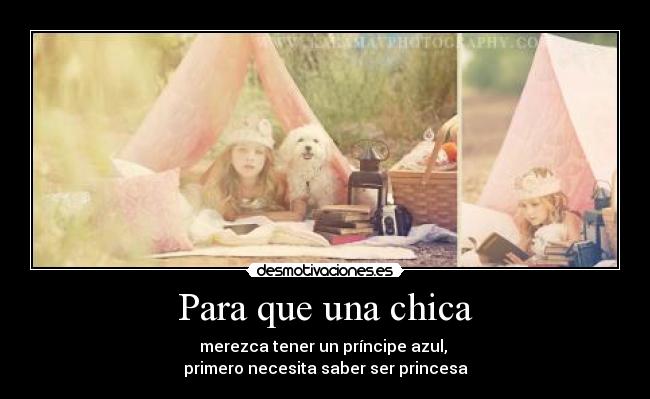 Para que una chica - merezca tener un príncipe azul,
primero necesita saber ser princesa