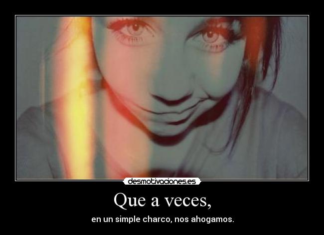 Que a veces, -
