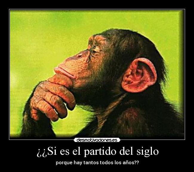 ¿¿Si es el partido del siglo - porque hay tantos todos los años??