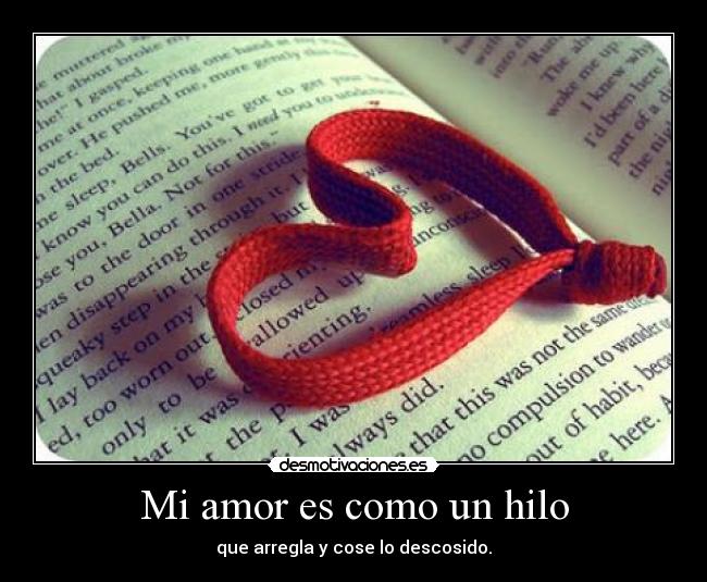 Mi amor es como un hilo - que arregla y cose lo descosido.