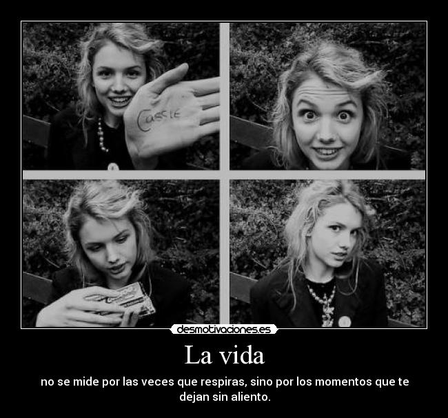 La vida - no se mide por las veces que respiras, sino por los momentos que te dejan sin aliento.