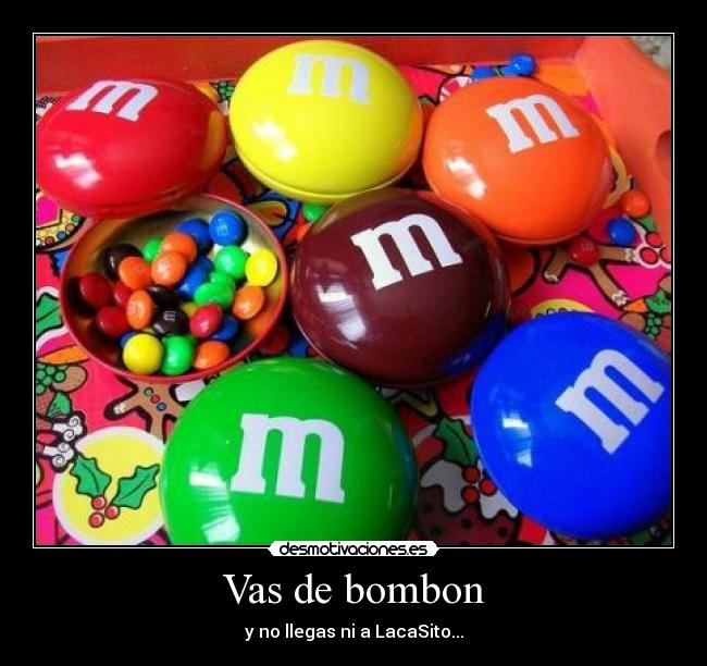 Vas de bombon - y no llegas ni a LacaSito...