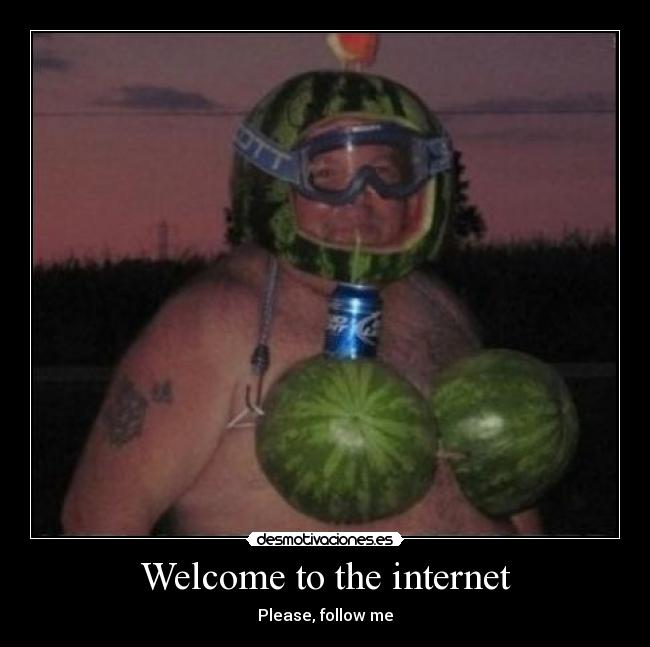 Welcome to the internet - Please, follow me