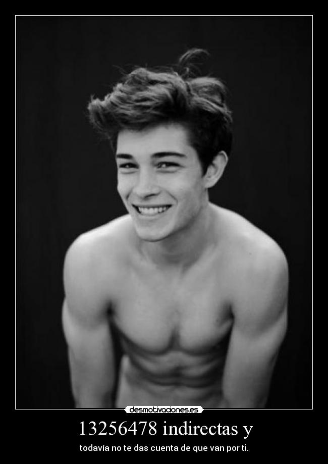 13256478 indirectas y - todavía no te das cuenta de que van por ti.