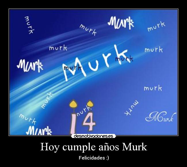 Hoy cumple años Murk - Felicidades :)