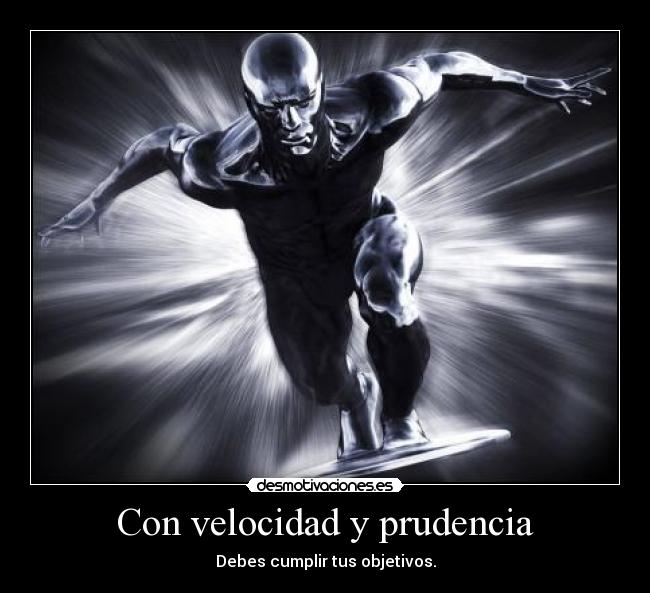 Con velocidad y prudencia - Debes cumplir tus objetivos.