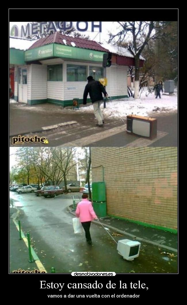 Estoy cansado de la tele, - vamos a dar una vuelta con el ordenador