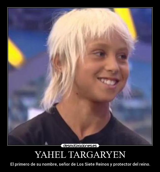 YAHEL TARGARYEN - El primero de su nombre, señor de Los Siete Reinos y protector del reino.