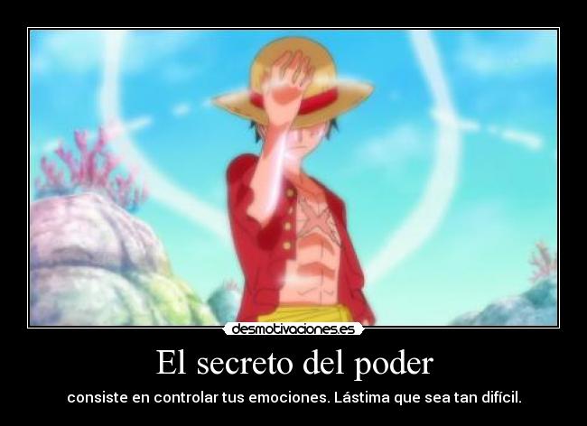 El secreto del poder - consiste en controlar tus emociones. Lástima que sea tan difícil.