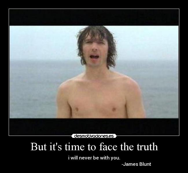 But its time to face the truth - 