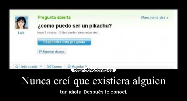 Nunca creí que existiera alguien -