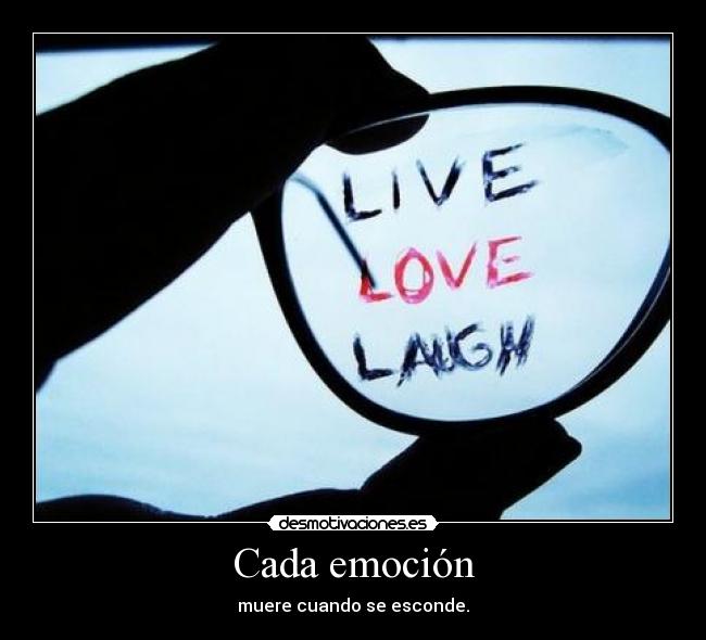 Cada emoción - muere cuando se esconde.
