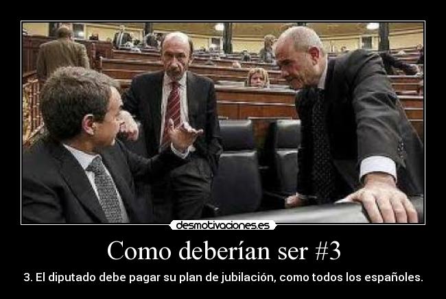Como deberían ser #3 - 3. El diputado debe pagar su plan de jubilación, como todos los españoles.