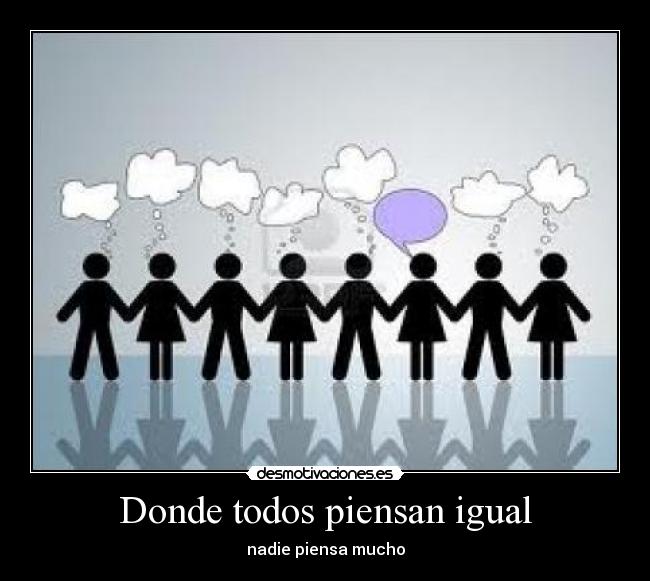 Donde todos piensan igual - nadie piensa mucho
