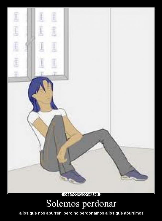 Solemos perdonar - a los que nos aburren, pero no perdonamos a los que aburrimos