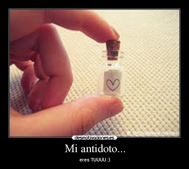 Mi antidoto... - eres TUUUU :)