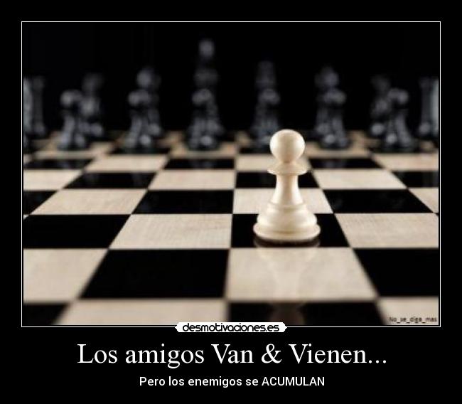 Los amigos Van & Vienen... - Pero los enemigos se ACUMULAN