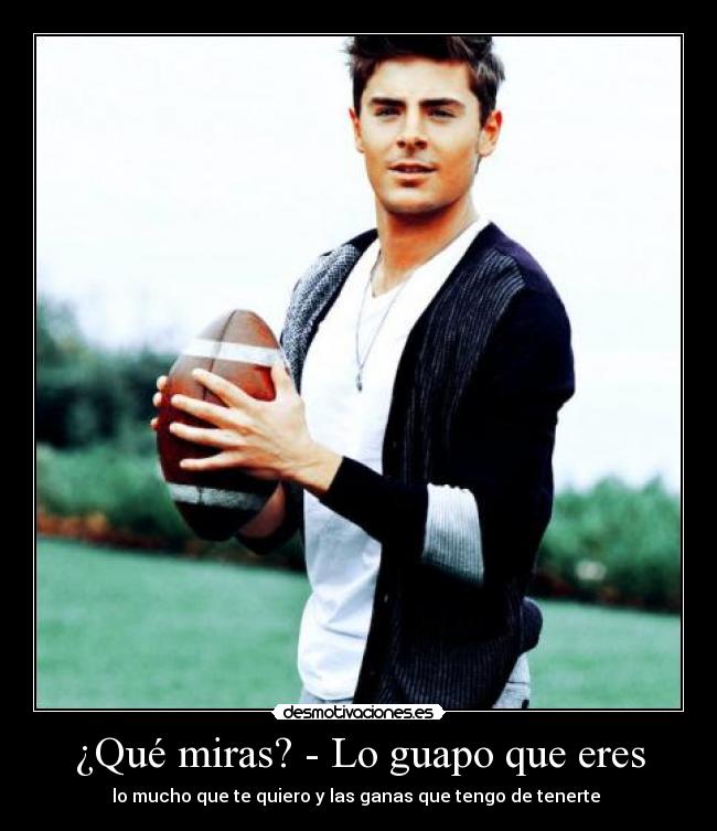 ¿Qué miras? - Lo guapo que eres - lo mucho que te quiero y las ganas que tengo de tenerte ♥