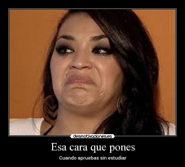 Esa cara que pones - Cuando apruebas sin estudiar