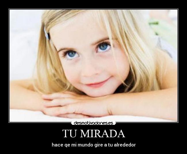 TU MIRADA - hace qe mi mundo gire a tu alrededor
