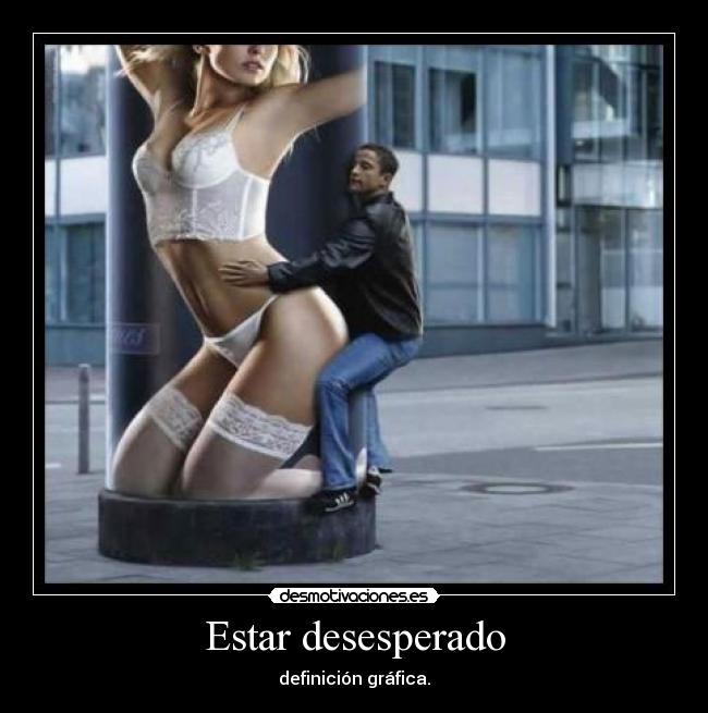 Estar desesperado -