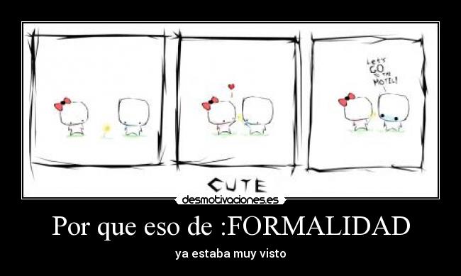 Por que eso de :FORMALIDAD - ya estaba muy visto