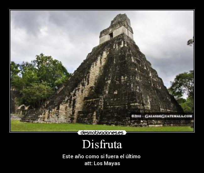 Disfruta - Este año como si fuera el último
att: Los Mayas