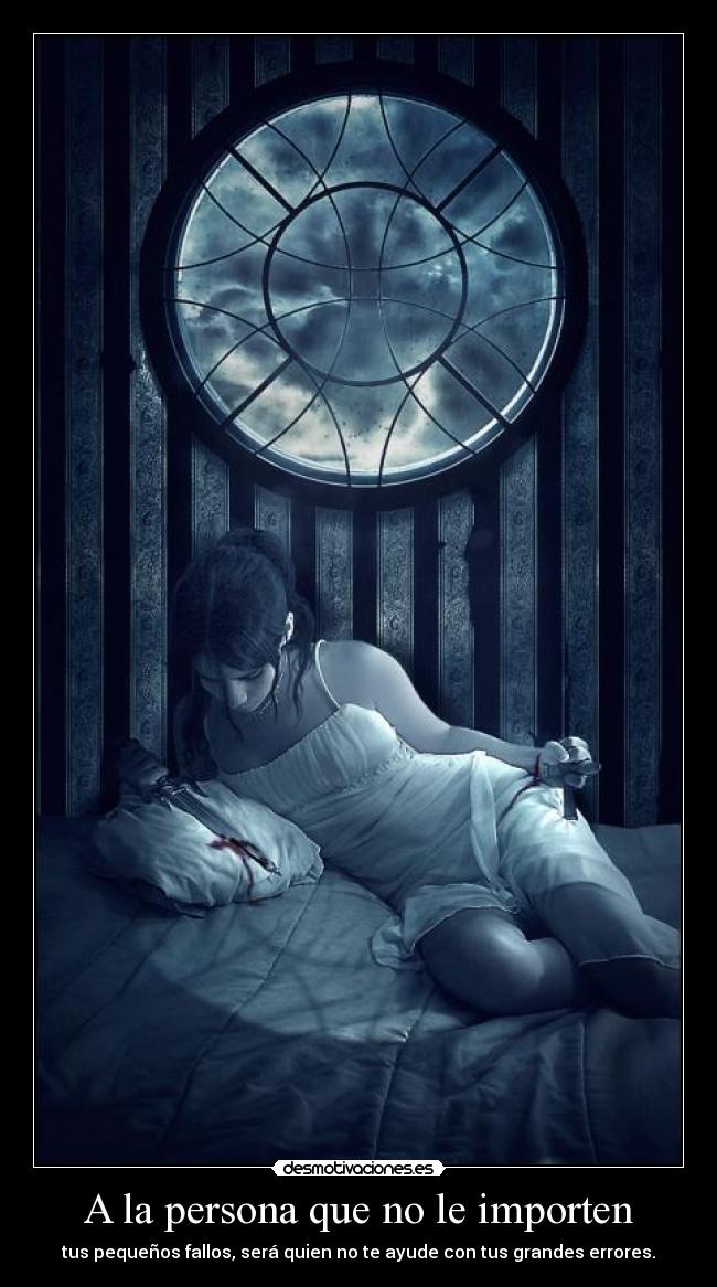 A la persona que no le importen - tus pequeños fallos, será quien no te ayude con tus grandes errores.