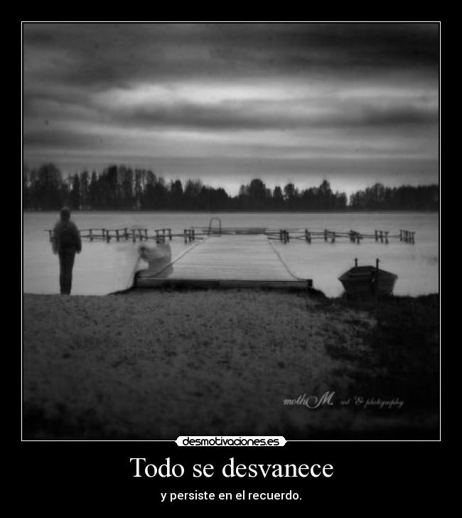 Todo se desvanece - y persiste en el recuerdo.