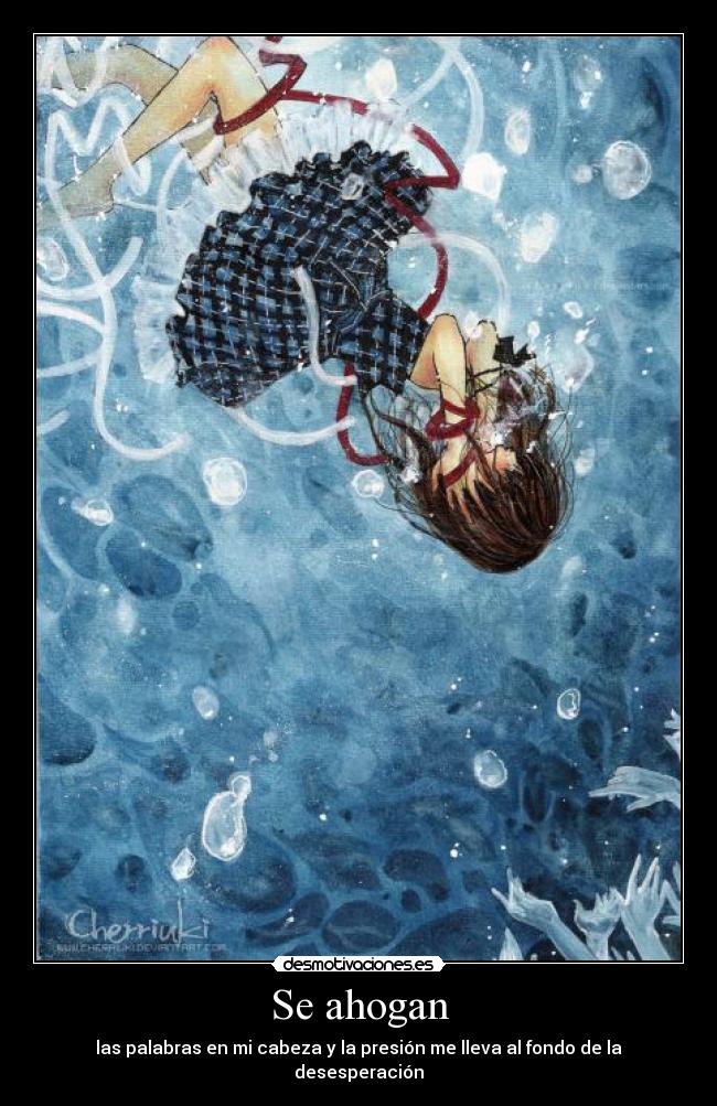Se ahogan - las palabras en mi cabeza y la presión me lleva al fondo de la desesperación