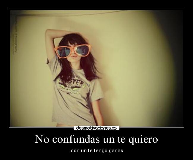 No confundas un te quiero -