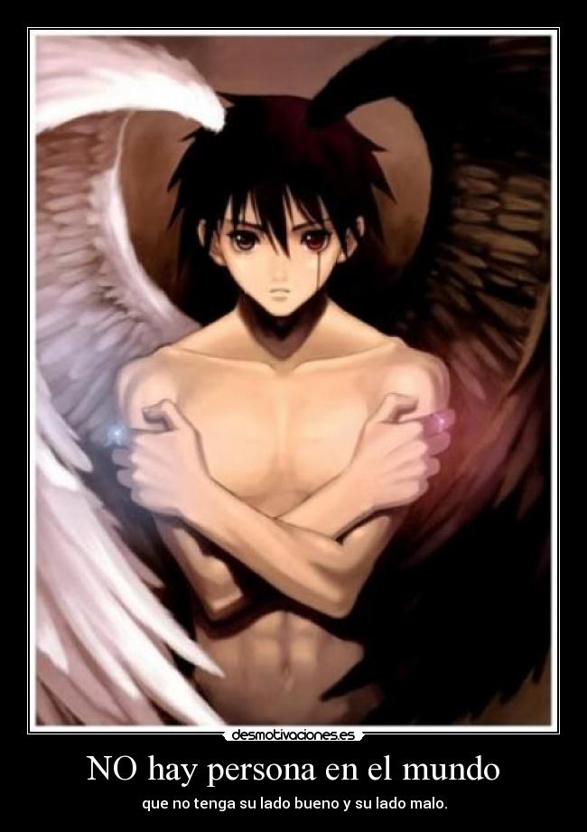 NO hay persona en el mundo - que no tenga su lado bueno y su lado malo.